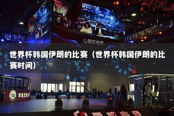 世界杯韩国伊朗的比赛(世界杯韩国伊朗的比赛时间)