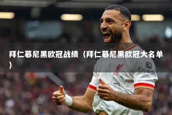 拜仁慕尼黑欧冠战绩(拜仁慕尼黑欧冠大名单)