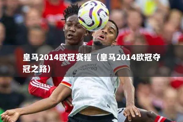 皇马2014欧冠赛程(皇马2014欧冠夺冠之路)
