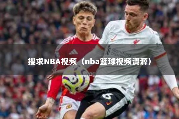 搜求NBA视频(nba篮球视频资源)