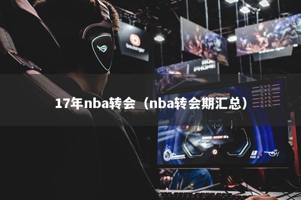 17年nba转会(nba转会期汇总)